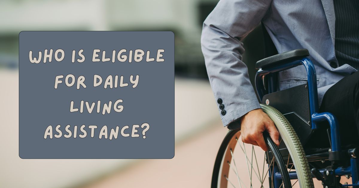 Who is Eligible for Daily Living Assistance?